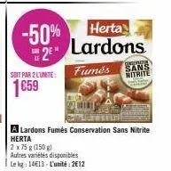 -50% se2e"  herta  lardons  fumes  conserta  sans nitrite  a lardons fumés conservation sans nitrite herta  2 x 75 g (150 g)  autres variétés disponibles  le kg: 1413-l'unité: 2€12 