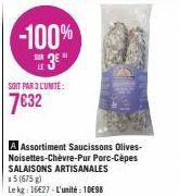 -100%  3⁰"  SOIT PAR 3 L'UNITÉ:  7€32  A Assortiment Saucissons Olives-Noisettes-Chèvre-Pur Porc-Cèpes SALAISONS ARTISANALES  Le kg: 16627-L'unité : 10€98 