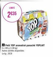 L'UNITÉ  2635  PROX CHOC  YOP  A Petit YOP aromatisé panaché YOPLAIT 6x 180 g (1.08 kg)  Autres variétés disponibles Le kg 2618 