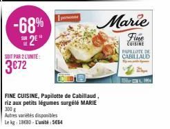 -68% 2⁹"  SOIT PAR 2 LUNITE:  3€72  persone  FINE CUISINE, Papilotte de Cabillaud, riz aux petits légumes surgélé MARIE 300 g  Autres variétés disponibles  Le kg: 1880-L'unité: 5664  Marie  Fine  CUIS