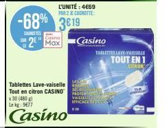 CANITES  -68% 3619  SUR  L'UNITÉ : 4669 PAR 2 JE CANOTTE  Casino  2 Max  Tablettes Lave-vaiselle  Tout en citron CASINO  x 30 (480g) Le kg 9677  Casino  Casino  EFFICACE Ind 2:30  TABLETTES LAVE-VAISS