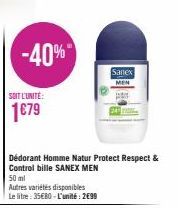 -40%  SOIT L'UNITÉ:  1€79  Dédorant Homme Natur Protect Respect & Control bille SANEX MEN  50 ml  Autres variétés disponibles Le litre: 35€80-L'unité: 2€99  Sanex MEN 