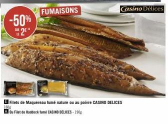 -50% 2²  FUMAISONS  El Filets de Maquereau fumé nature ou au poivre CASINO DELICES  160g  Au Filet de Raddock fumé CASINO DELICES - 190g 