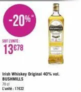 -20%  soit l'unite:  13€78  irish whiskey original 40% vol. bushmills 70 cl l'unité: 17€22  bushmills 
