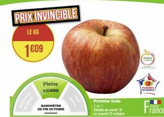 PRIX INVINCIBLE  LE KG  1609  Pleine saison  BAROMÈTRE DE FIN OCTOBRE  Pomme Gala  Cat 1  Valable du mardi 18  as sames 22 octobre  wergers  POMMES DE FRANCE  Unyime  rance 