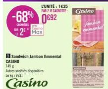 -68% 0892  CANOTTES  2 Max  L'UNITÉ : 1€35 PAR 2 JE CAGNOTTE: Casino Jambon  emmental  B Sandwich Jambon Emmental  CASINO  145  Autres variétés disponibles Le kg: 9631  Casino 