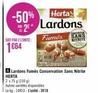 herta  -50% 2 lardons  fumes  conserta  sans nitrite  a lardons fumés conservation sans nitrite herta  2 x 75 g (150 g)  autres variétés disponibles  le kg: 14653- l'unité: 2€18 