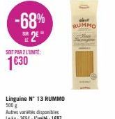 -68% 2⁰  SOIT PAR 2 L'UNITE:  1€30  Linguine N° 13 RUMMO  500 g  Autres variétés disponibles Lekg: 3694-L'unité: 1697  RUMMO 