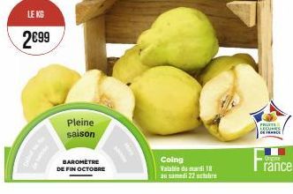 LE KG  2€99  Pleine saison  BAROMÈTRE DE FIN OCTOBRE  Coing Valable du mardi 18 au samedi 22 octobre  FRUSTE LEGUMES  DE FRANCE  Origine  rance 