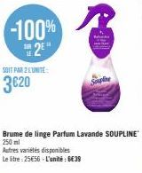 SOIT PAR 2 LUNITE  3620  -100%  2⁰  Brume de linge Parfum Lavande SOUPLINE  250 ml Autres variétés disponibles  Le litre: 25€56 - L'unité : 6€39 