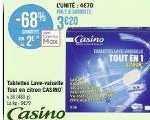 CAINITTES  -68% 3620  SUR  L'UNITÉ : 4€70 PAR 2 JE CANOTTE  Casino  2 Max  Tablettes Lave-vaiselle  Tout en citron CASINO  x 30 (480 g) Lekg 9€79  Casino  Casino  EFFICACE Ind 2:30  TABLETTES LAVE-VAI