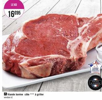 LE KG  16€95  A Viande bovine côte *** à griller  vendue x1  VIANDE BOVINE PRAINCARE  RACES  LA VIANDE 