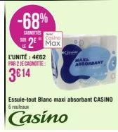 -68%  CASETES  L'UNITÉ : 4€62  PAR 2 JE CAGNOTTE:  3614  Casino  SE2 Max  Gande  MAXI ARSORBANT  Essuie-tout Blanc maxi absorbant CASINO 6 rouleaux  Casino 