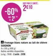 -60%  2  HARDY frompe ne  Chiore  SOIT PAR 2 LUNITE:  2610  A Fromage blanc nature au lait de chèvre SOIGNON  4x 100 g (400 g)  Autres variétés disponibles  Le kg: 7648-L'unité: 2€99 