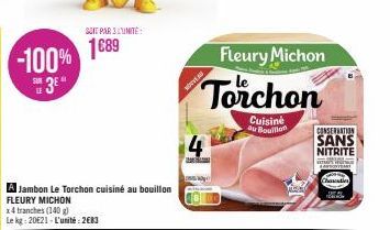 -100% 189  3⁰  A Jambon Le Torchon cuisiné au bouillon FLEURY MICHON  SOIT PAR 3 LUNITE  x4 tranches (140 g) Le kg: 20€21-L'unité: 2683  Fleury Michon  Torchon  Cuisine au Bouillon  NONHEAD  4  CONSER