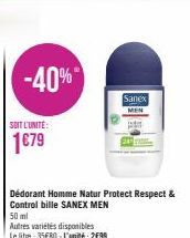 -40%  SOIT L'UNITÉ:  1€79  Dédorant Homme Natur Protect Respect & Control bille SANEX MEN  50 ml  Autres variétés disponibles Le litre: 35€80-L'unité: 2€99  Sanex MEN 