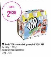 L'UNITÉ  2639  PROX CHOC  YOP  A Petit YOP aromatisé panaché YOPLAIT 6x 180 g (1.08 kg)  Autres variétés disponibles  Le kg 2621 