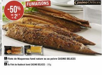 -50% 2²  FUMAISONS  El Filets de Maquereau fumé nature ou au poivre CASINO DELICES  160g  Au Filet de Raddock fumé CASINO DELICES - 190g 