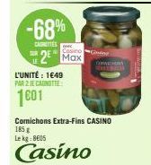 -68%  CAROTTES  L'UNITÉ: 1649 PAR 2 JE CANOTTE  1601  Casino-Ge  2 Max  Cornichons Extra-Fins CASINO 185 g  Le kg: 8E05  Casino  COMICHERT 