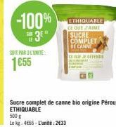 -100%  3E"  SOIT PAR L'UNITE  1055  ETHIQUABLE CE QUE J'AIME SUCRE COMPLET DE CANNE  CE QUE JE DEFENS  Sucre complet de canne bio origine Pérou ETHIQUABLE  500 g  Le kg: 4666-L'unité:2€33 