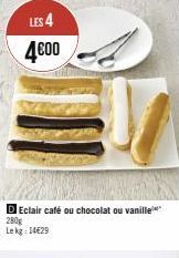 LES 4 4€00  D Eclair café ou chocolat ou vanille 280g  Lekg: 14€29 