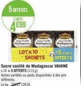 5 offerts  l'unite  4699  which  mariogascar madagascar  lotx 10  +5voets  sachets offerts  v  madagaur  sucre vanillé de madagascar vahine x 10+5 offerts (113) autres variétés ou poids disponibles à 