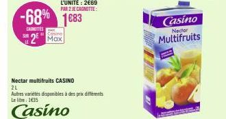 LE  -68% 1683  CAUNOTTES  Casino  2 Max  L'UNITÉ: 2€69 PAR 2 JE CAGNOTTE:  Nectar multifruits CASINO  2L  Autres variétés disponibles à des prix différents Le litre : 1€35  Casino  Casino  Nector  Mul