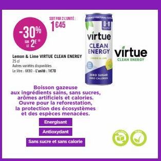 -30% 2E  Lemon & Lime VIRTUE CLEAN ENERGY 25 cl  Autres variétés disponibles  Le litre: 6680-L'unité: 1€70  Boisson gazeuse  aux ingrédients sains, sans sucres, arômes artificiels et calories. Ouvre p