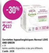 -30%"  soit l'unite:  2€37  green  serviettes hypoallergéniques normal love and green  x14  autres variétés disponibles à des prix différents l'unité: 3€39 