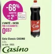 -68%  canoties  l'unité : 0€99 par 2 je cagnotte:  0€67  casino  2² max  cola classic casino 1,5l  le litre:de66  casino  cola 