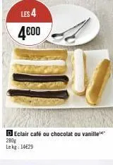 les 4 4€00  d eclair café ou chocolat ou vanille 280g  lekg: 14€29 