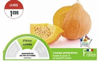 la pièce  1€99  pleine saison  baromètre de fin octobre  courge potimarron valable du mardi 18 au samedi 22 octobre  froits s legumes 14 france  origine  ránce 