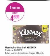 1 OFFERTE  L'UNITE  4699  Kleenex  ULTRA SOFT  3+1  Mouchoirs Ultra Soft KLEENEX  3 boites + 1 OFFERTE  Autres variétés disponibles à des prix différents 