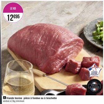 LE KG  12695  A Viande bovine pièce à fondue ou à brochette  vendue x1,5kg minimum  VIANDE  DOVINE  FRANÇAISE  RACES A VIANDE 