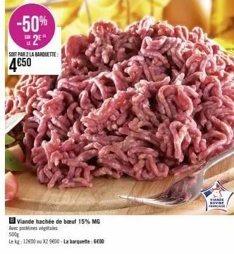 -50% 2⁹"  soit par 2 la barquette:  4€50  b viande hachée de bœuf 15% mg  avec protéines végétales  500g  le kg: 12€00 ou x2 9600 - la barquette : gedo  p  viande bovine francane 