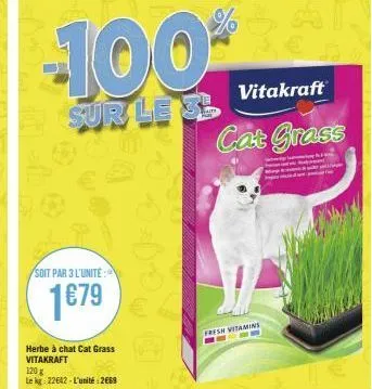 -100  sur le s  soit par 3 l'unite:  1679  herbe à chat cat grass vitakraft 120 g  le kg: 22642-l'unité: 2669  vitakraft  cat grass  fresh vitamins 
