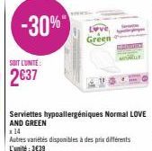 -30%"  SOIT L'UNITE:  2€37  Green  Serviettes hypoallergéniques Normal LOVE AND GREEN  x14  Autres variétés disponibles à des prix différents L'unité: 3€39 