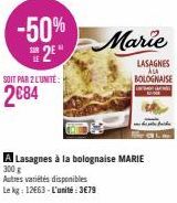 -50%  2⁰  SOIT PAR 2 L'UNITE:  2€84  Marie  A Lasagnes à la bolognaise MARIE  300 g Autres variétés disponibles  Le kg: 12663-L'unité:3€79 