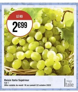 le kg  2€99  raisin italia supérieur cat 1  offre valable du mardi 18 au samedi 22 octobre 2022  origine  italie  am) 