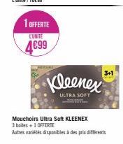 1 OFFERTE  L'UNITE  4699  Kleenex  ULTRA SOFT  3+1  Mouchoirs Ultra Soft KLEENEX  3 boites + 1 OFFERTE  Autres variétés disponibles à des prix différents 