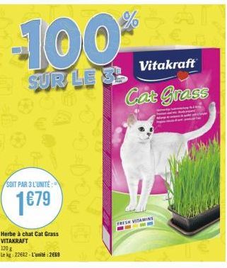 -100  SUR LE S  SOIT PAR 3 L'UNITE:  1679  Herbe à chat Cat Grass VITAKRAFT 120 g  Le kg: 22642-L'unité: 2669  Vitakraft  Cat Grass  FRESH VITAMINS 