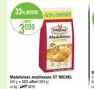 L'UNITE  3€99  33% OFFERT  +33% OFFERT  Madeleines moelleuses ST MICHEL 600 g + 33% offert (800 g) Le kg 99  SMichel Madeleines 