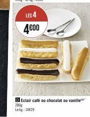 LES 4 4€00  D Eclair café ou chocolat ou vanille 280g  Lekg: 14€29 