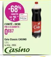 -68%  CANOTIES  L'UNITÉ : 0€99 PAR 2 JE CAGNOTTE:  0€67  Casino  2² Max  Cola Classic CASINO 1,5L  Le litre:DE66  Casino  Cola 