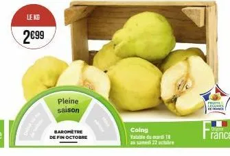 le kg  2€99  pleine saison  baromètre de fin octobre  coing valable du mardi 18 au samedi 22 octobre  fruste legumes  de france  origine  rance 