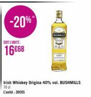 SOIT L'UNITÉ:  16668  -20%  BUSHMILLS  Irish Whiskey Origina 40% vol. BUSHMILLS 70 d  L'unité: 20€85 