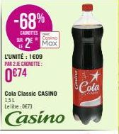 -68%  CAGNITTES  SUR  Cosino  2 Max  L'UNITÉ : 1609 PAR 2 JE CANOTTE:  0€74  Cola Classic CASINO 1,5L Le litre: 0€73  Casino  Cola 