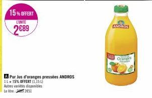 15% OFFERT  L'UNITE  2689  A Pur Jus d'oranges pressées ANDROS IL + 15% OFFERT (1,151)  Autres variétés disponibles Le litre: 22651  ANDROS  Oranges Presses 