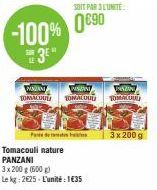 PANZANI TOMALOUE  PANZANI TOMALOUU  Pade  Tomacouli nature PANZANI  3x 200 g (600g) Le kg: 2625- L'unité: 1€35  SOIT PAR 3 L'UNITE  PRAZAN TOMACAL  3x 200 g 