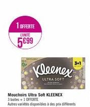 1 OFFERTE  LUNITE  5€99  Kleenex  ULTRA SOFT  Mouchoirs Ultra Soft KLEENEX 3 boites + 1 OFFERTE  Autres variétés disponibles à des prix différents  3+1 